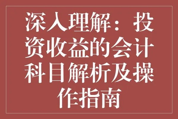 投资收益是什么科目？全面解析投资收益的会计处理